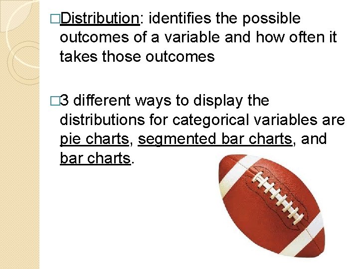�Distribution: identifies the possible outcomes of a variable and how often it takes those