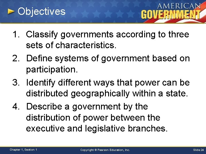 Objectives 1. Classify governments according to three sets of characteristics. 2. Define systems of
