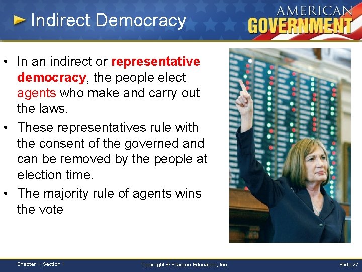Indirect Democracy • In an indirect or representative democracy, the people elect agents who