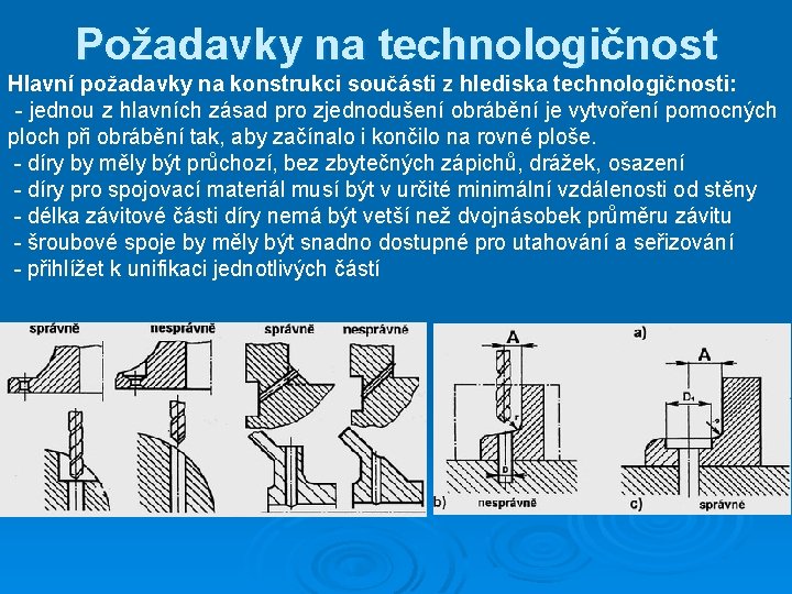 Požadavky na technologičnost Hlavní požadavky na konstrukci součásti z hlediska technologičnosti: - jednou z