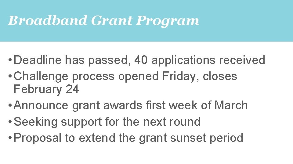 Broadband Grant Program • Deadline has passed, 40 applications received • Challenge process opened