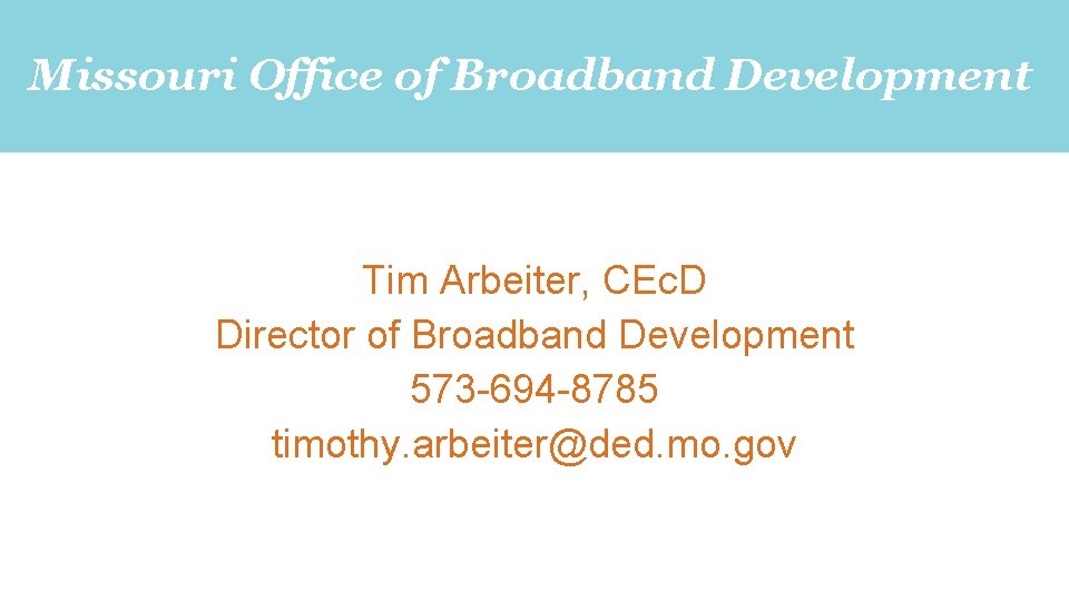 Missouri Office of Broadband Development Tim Arbeiter, CEc. D Director of Broadband Development 573