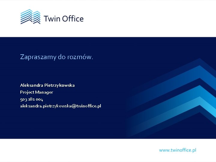 Zapraszamy do rozmów. Aleksandra Pietrzykowska Project Manager 503 181 004 aleksandra. pietrzykowska@twinoffice. pl 