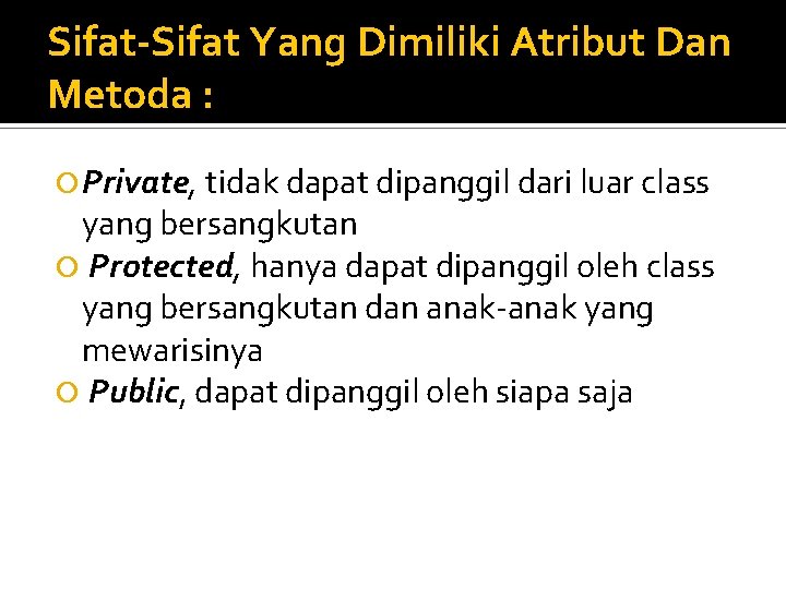 Sifat-Sifat Yang Dimiliki Atribut Dan Metoda : Private, tidak dapat dipanggil dari luar class