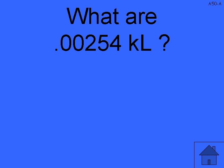 What are. 00254 k. L ? A 50 -A 