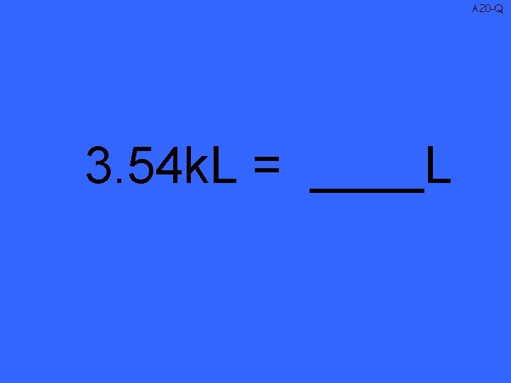 A 20 -Q 3. 54 k. L = ____L 