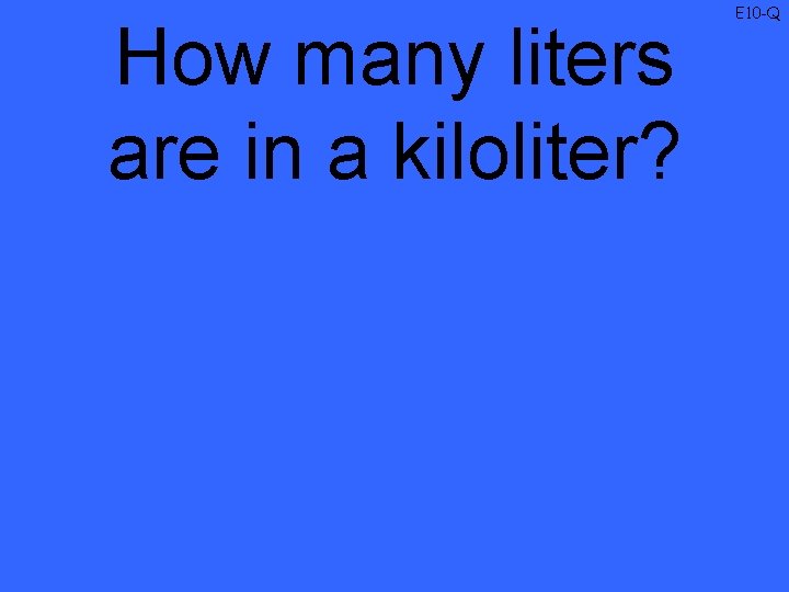How many liters are in a kiloliter? E 10 -Q 