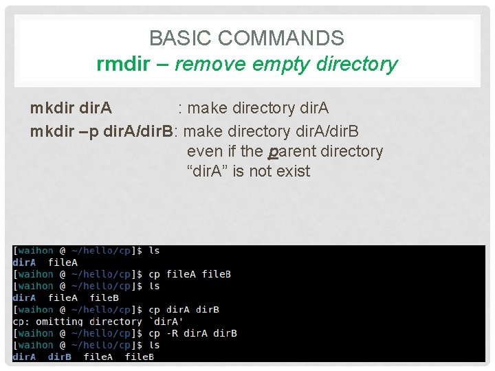 BASIC COMMANDS rmdir – remove empty directory mkdir dir. A : make directory dir.