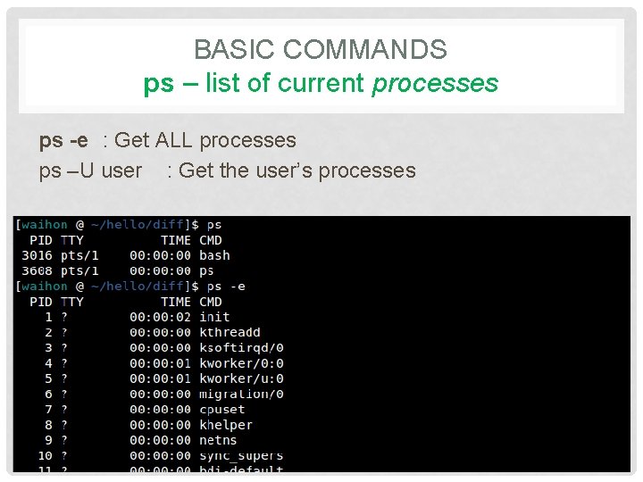 BASIC COMMANDS ps – list of current processes ps -e : Get ALL processes