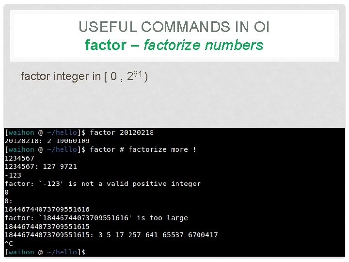 USEFUL COMMANDS IN OI factor – factorize numbers factor integer in [ 0 ,