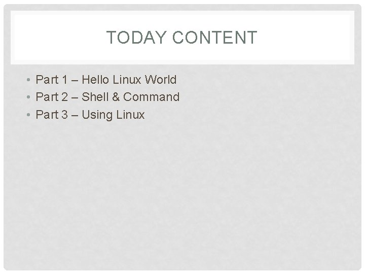 TODAY CONTENT • Part 1 – Hello Linux World • Part 2 – Shell