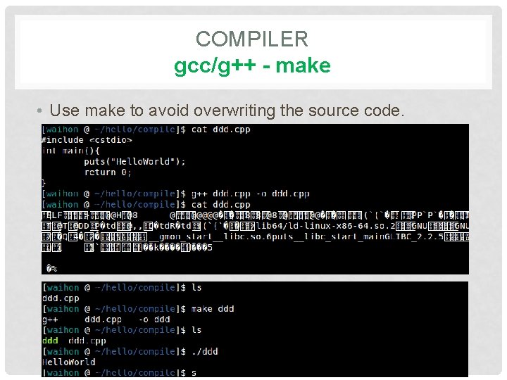 COMPILER gcc/g++ - make • Use make to avoid overwriting the source code. 