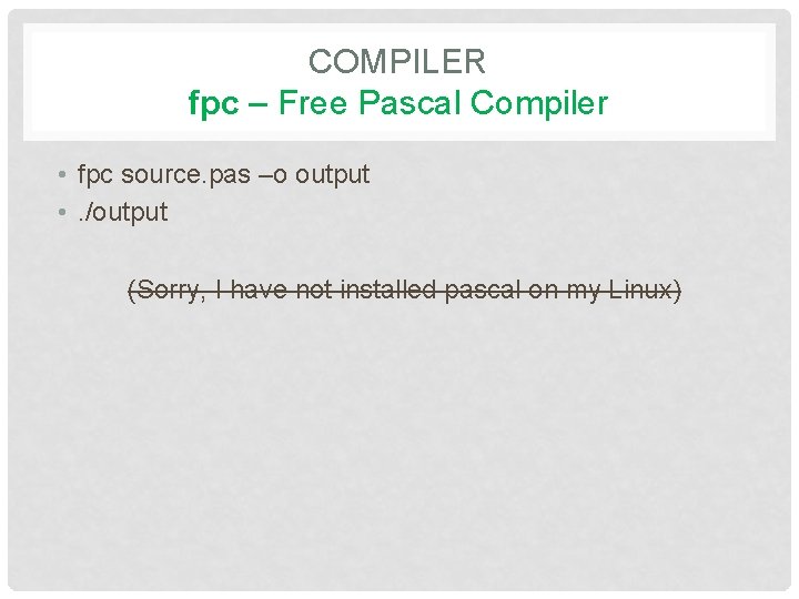 COMPILER fpc – Free Pascal Compiler • fpc source. pas –o output • .