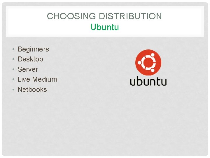 CHOOSING DISTRIBUTION Ubuntu • • • Beginners Desktop Server Live Medium Netbooks 