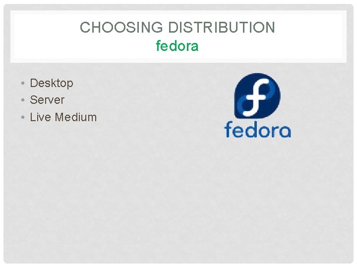 CHOOSING DISTRIBUTION fedora • Desktop • Server • Live Medium 