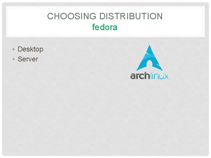 CHOOSING DISTRIBUTION fedora • Desktop • Server 