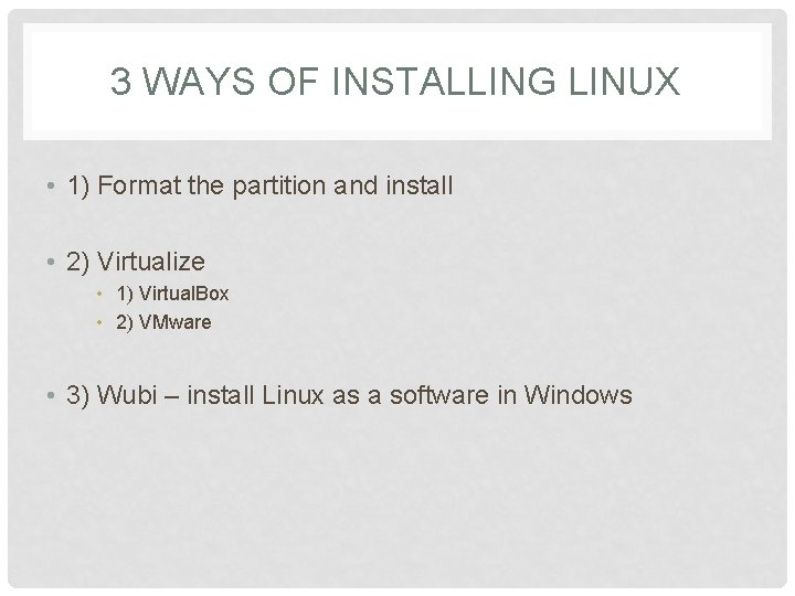 3 WAYS OF INSTALLING LINUX • 1) Format the partition and install • 2)