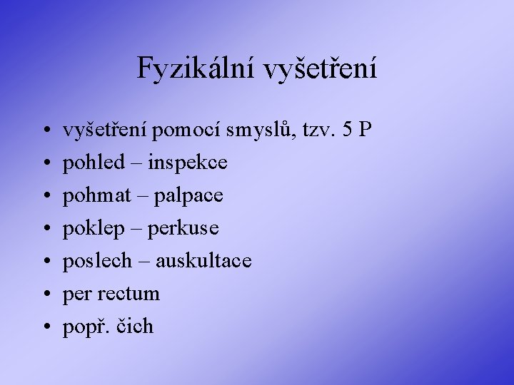 Fyzikální vyšetření • • vyšetření pomocí smyslů, tzv. 5 P pohled – inspekce pohmat