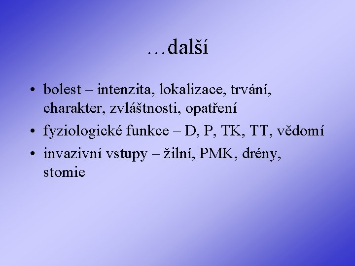 …další • bolest – intenzita, lokalizace, trvání, charakter, zvláštnosti, opatření • fyziologické funkce –