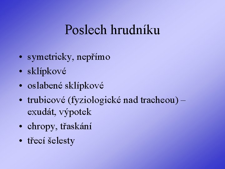 Poslech hrudníku • • symetricky, nepřímo sklípkové oslabené sklípkové trubicové (fyziologické nad tracheou) –