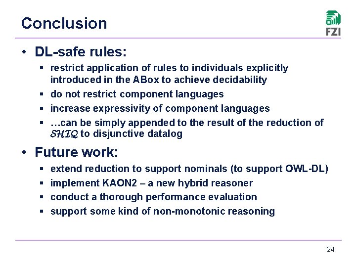 Conclusion • DL-safe rules: § restrict application of rules to individuals explicitly introduced in