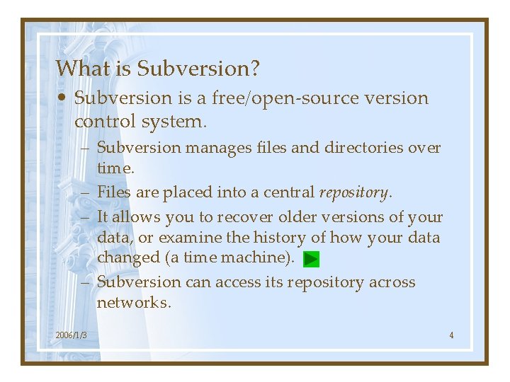 What is Subversion? • Subversion is a free/open-source version control system. – Subversion manages