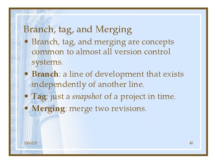 Branch, tag, and Merging • Branch, tag, and merging are concepts common to almost