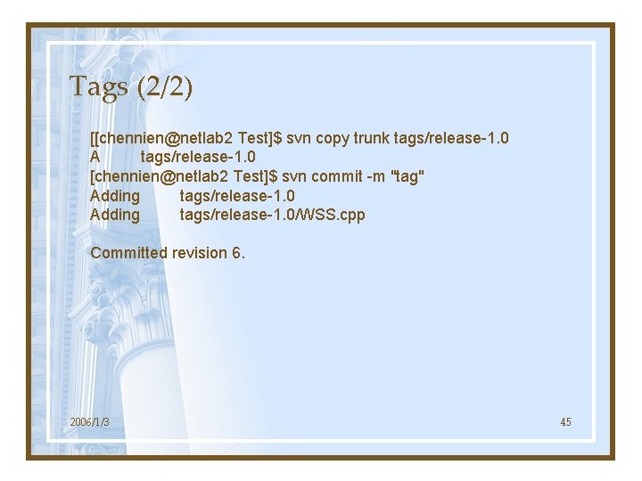 Tags (2/2) [[chennien@netlab 2 Test]$ svn copy trunk tags/release-1. 0 A tags/release-1. 0 [chennien@netlab