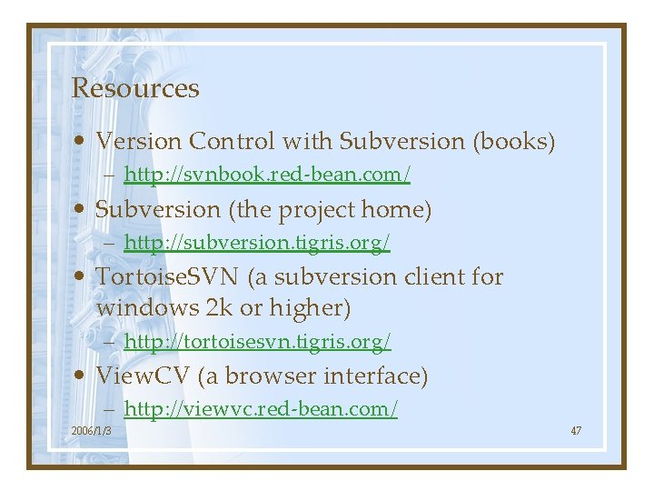 Resources • Version Control with Subversion (books) – http: //svnbook. red-bean. com/ • Subversion