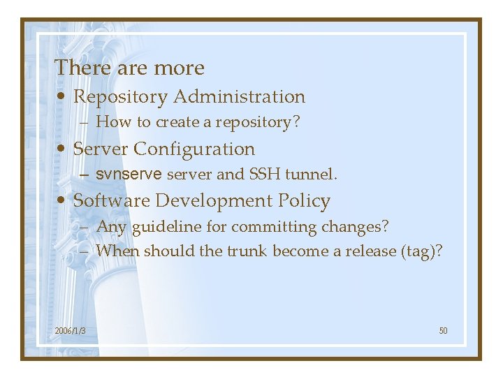 There are more • Repository Administration – How to create a repository? • Server