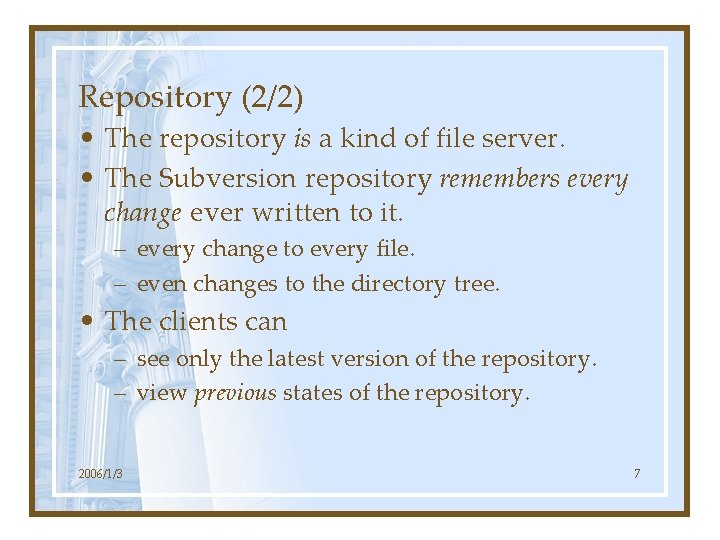 Repository (2/2) • The repository is a kind of file server. • The Subversion