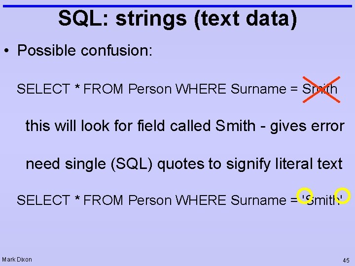 SQL: strings (text data) • Possible confusion: SELECT * FROM Person WHERE Surname =