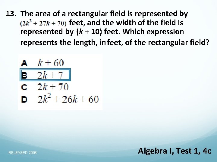13. The area of a rectangular field is represented by feet, and the width