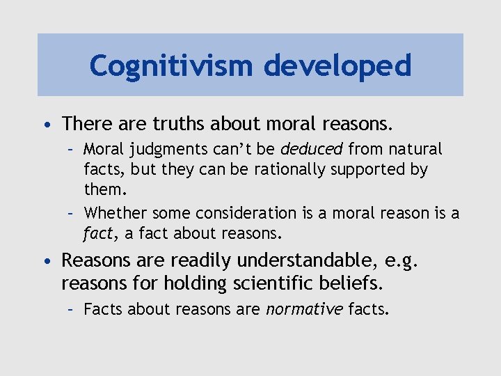 Cognitivism developed • There are truths about moral reasons. – Moral judgments can’t be