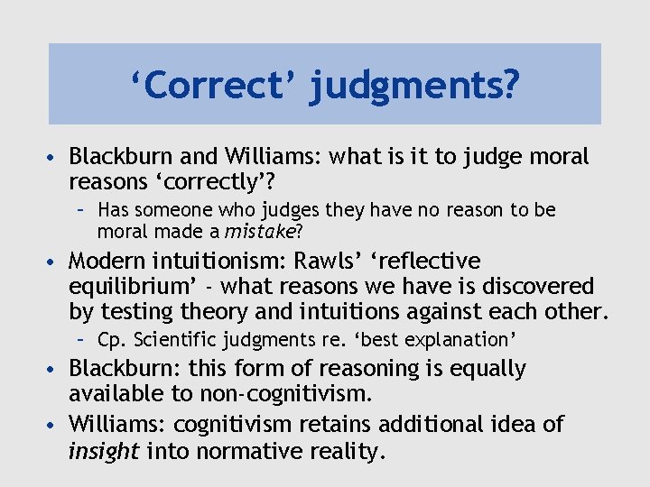 ‘Correct’ judgments? • Blackburn and Williams: what is it to judge moral reasons ‘correctly’?
