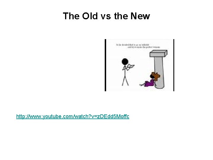 The Old vs the New http: //www. youtube. com/watch? v=z. DEdd 5 Moffc 