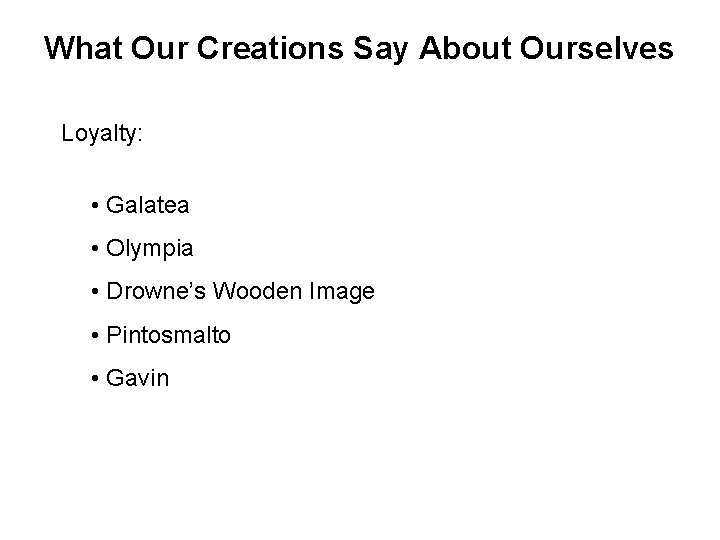 What Our Creations Say About Ourselves Loyalty: • Galatea • Olympia • Drowne’s Wooden