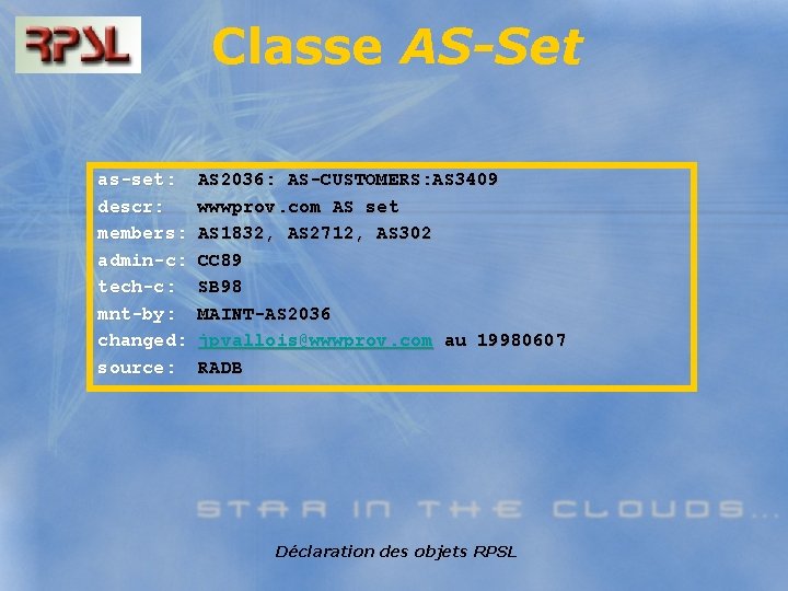 Classe AS-Set as-set: descr: members: admin-c: tech-c: mnt-by: changed: source: AS 2036: AS-CUSTOMERS: AS
