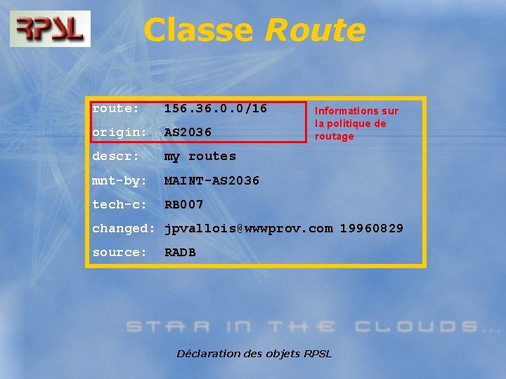 Classe Route route: 156. 36. 0. 0/16 origin: AS 2036 descr: my routes mnt-by: