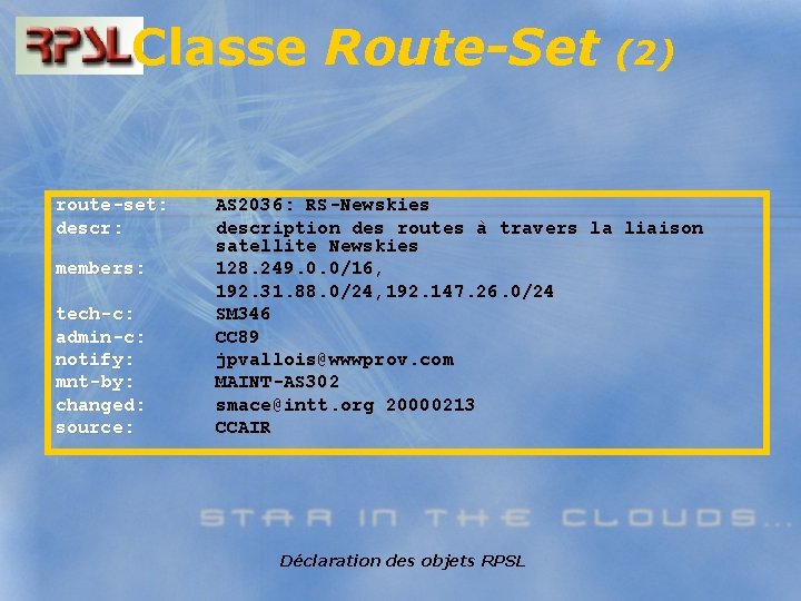 Classe Route-Set route-set: descr: members: tech-c: admin-c: notify: mnt-by: changed: source: (2) AS 2036: