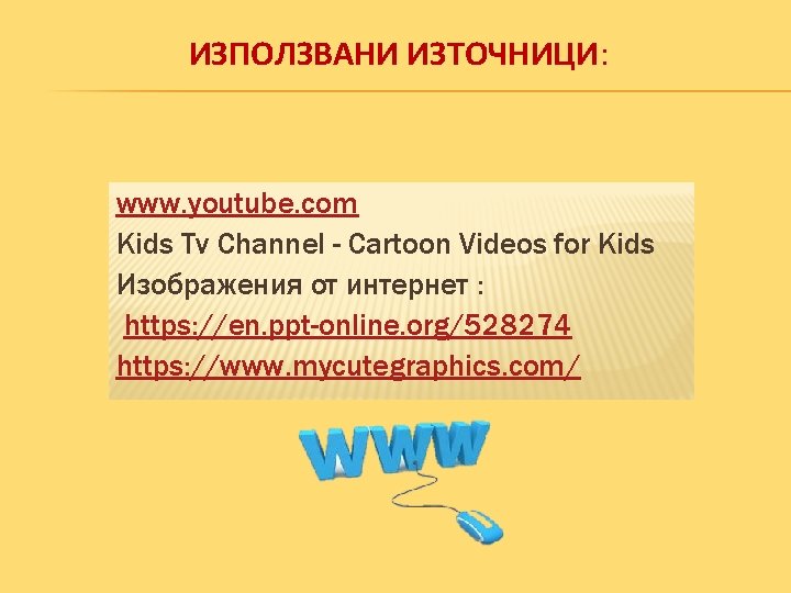 ИЗПОЛЗВАНИ ИЗТОЧНИЦИ: www. youtube. com Kids Tv Channel - Cartoon Videos for Kids Изображения