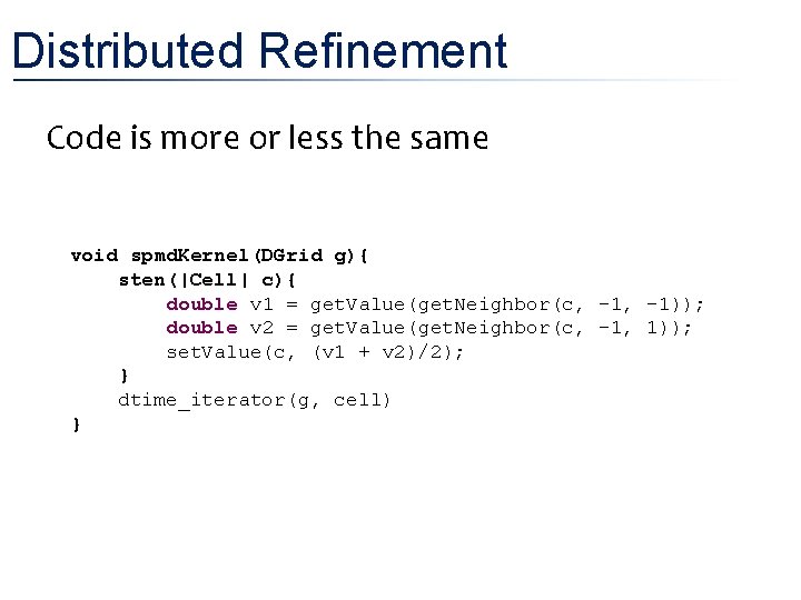 Distributed Refinement • Code is more or less the same void spmd. Kernel(DGrid g){