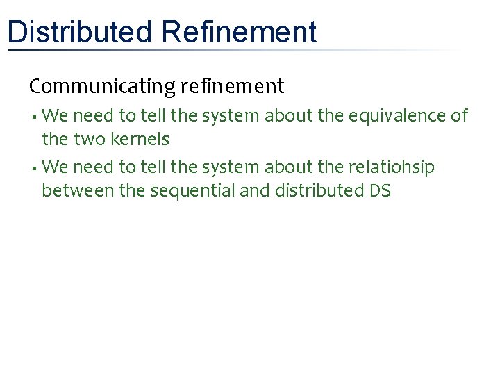 Distributed Refinement • Communicating refinement We need to tell the system about the equivalence
