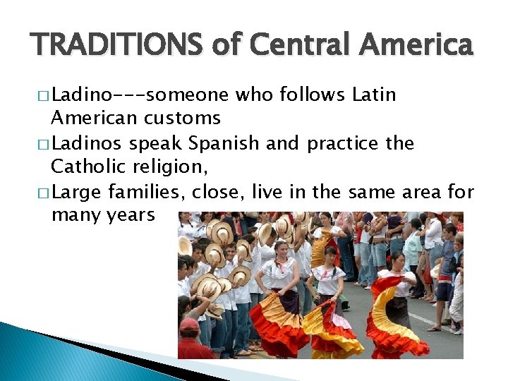 TRADITIONS of Central America � Ladino---someone who follows Latin American customs � Ladinos speak TRADITIONS of Central America � Ladino---someone who follows Latin American customs � Ladinos speak