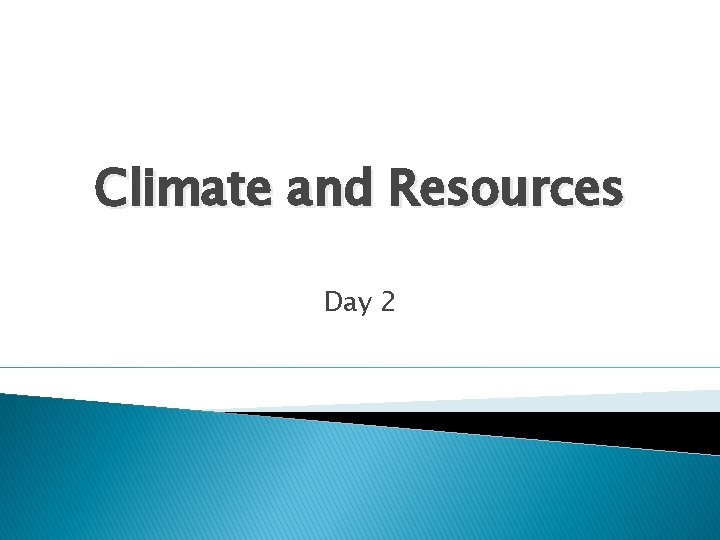 Climate and Resources Day 2 Climate and Resources Day 2