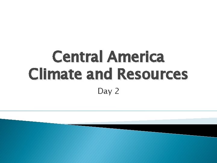 Central America Climate and Resources Day 2 Central America Climate and Resources Day 2