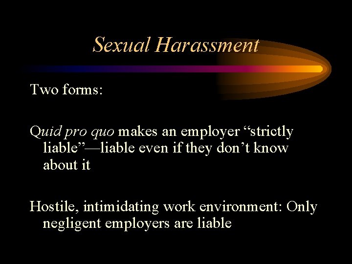 Sexual Harassment Two forms: Quid pro quo makes an employer “strictly liable”—liable even if