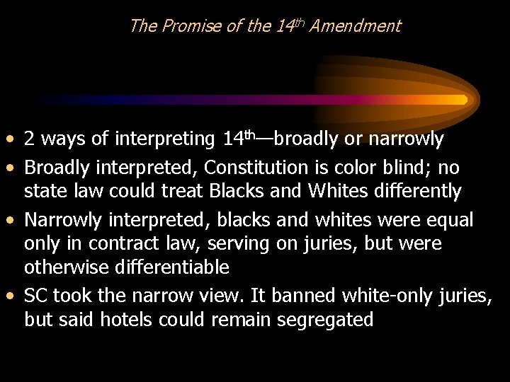 The Promise of the 14 th Amendment • 2 ways of interpreting 14 th—broadly