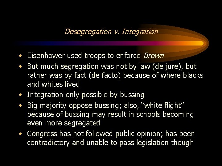 Desegregation v. Integration • Eisenhower used troops to enforce Brown • But much segregation