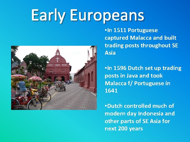 Early Europeans • In 1511 Portuguese captured Malacca and built trading posts throughout SE